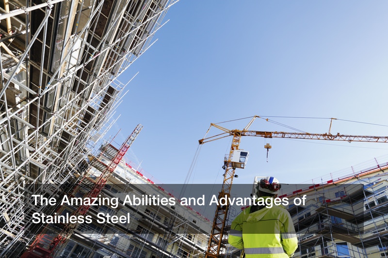 The Amazing Abilities and Advantages of Stainless Steel Business
