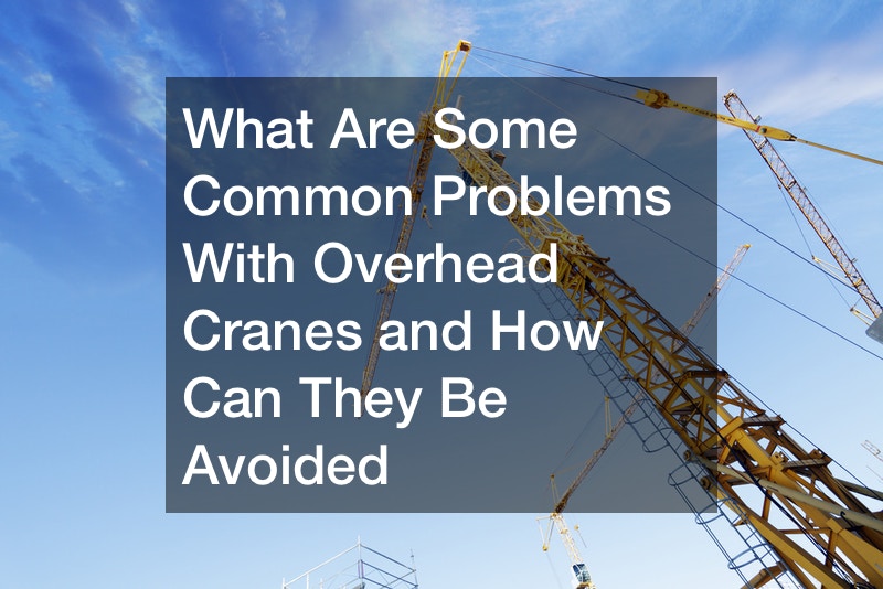What Are Some Common Problems With Overhead Cranes and How Can They Be